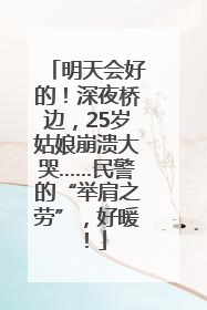 明天会好的！深夜桥边，25岁姑娘崩溃大哭……民警的“举肩之劳”，好暖！