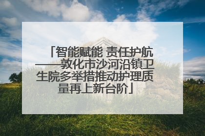 智能赋能 责任护航——敦化市沙河沿镇卫生院多举措推动护理质量再上新台阶