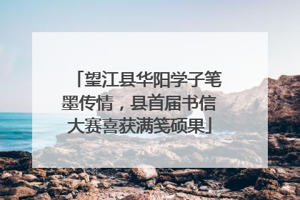 望江县华阳学子笔墨传情，县首届书信大赛喜获满笺硕果