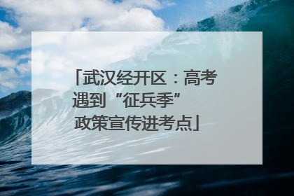 武汉经开区：高考遇到“征兵季”  政策宣传进考点
