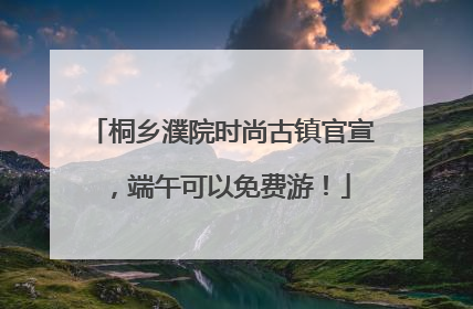 桐乡濮院时尚古镇官宣，端午可以免费游！