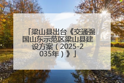 梁山县出台《交通强国山东示范区梁山县建设方案（2025-2035年）》