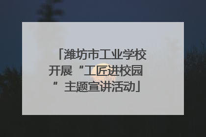 潍坊市工业学校开展“工匠进校园”主题宣讲活动