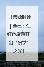 澧源时评｜桑植：让红色旅游开出“研学”之光