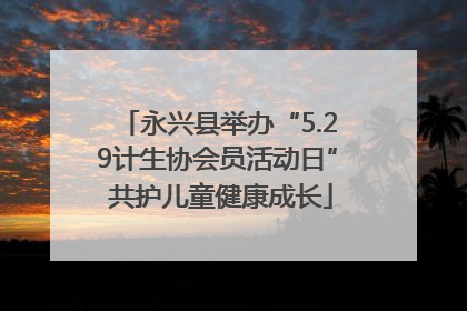 永兴县举办“5.29计生协会员活动日” 共护儿童健康成长