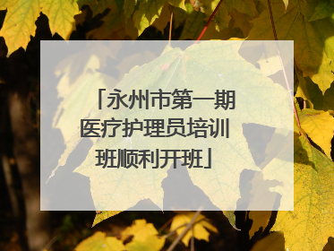 永州市第一期医疗护理员培训班顺利开班
