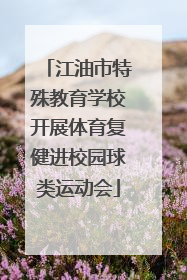 江油市特殊教育学校开展体育复健进校园球类运动会