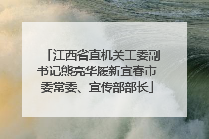 江西省直机关工委副书记熊亮华履新宜春市委常委、宣传部部长