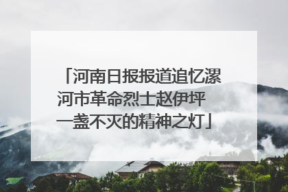 河南日报报道追忆漯河市革命烈士赵伊坪 一盏不灭的精神之灯