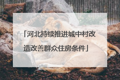 河北持续推进城中村改造改善群众住房条件
