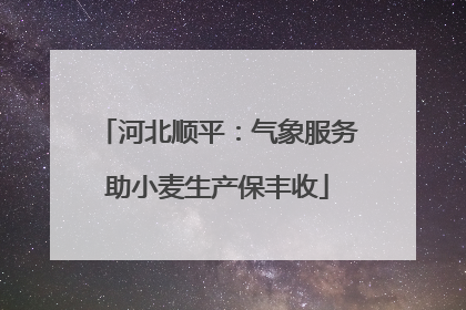 河北顺平：气象服务助小麦生产保丰收