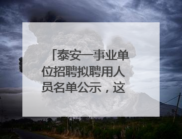 泰安一事业单位招聘拟聘用人员名单公示，这7人合格！
