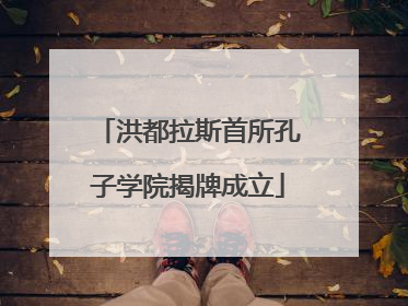 洪都拉斯首所孔子学院揭牌成立
