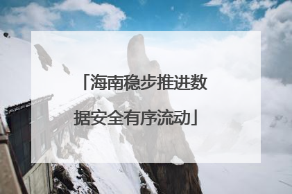 海南稳步推进数据安全有序流动