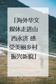 海外华文媒体走进山西永济 感受美丽乡村振兴新貌