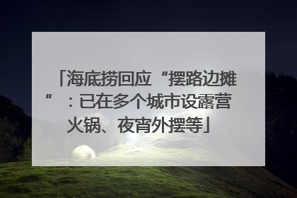 海底捞回应“摆路边摊”：已在多个城市设露营火锅、夜宵外摆等