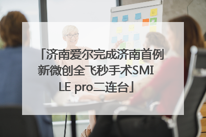 济南爱尔完成济南首例新微创全飞秒手术SMILE pro二连台