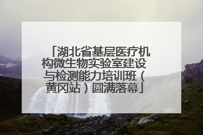 湖北省基层医疗机构微生物实验室建设与检测能力培训班（黄冈站）圆满落幕