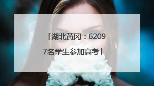 湖北黄冈：62097名学生参加高考