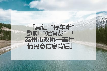 莫让“停车难”蹩脚“促消费”！泰州市政协一篇社情民意信息背后