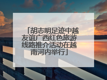 胡志明足迹中越友谊广西红色旅游线路推介活动在越南河内举行