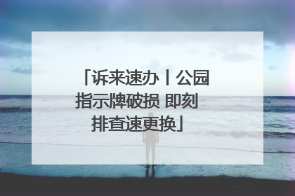 诉来速办丨公园指示牌破损 即刻排查速更换