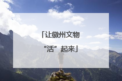 让徽州文物“活”起来