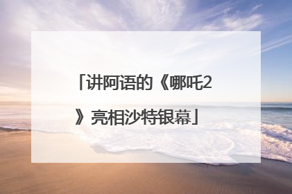 讲阿语的《哪吒2》亮相沙特银幕