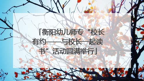 衡阳幼儿师专“校长有约——与校长一起读书”活动圆满举行