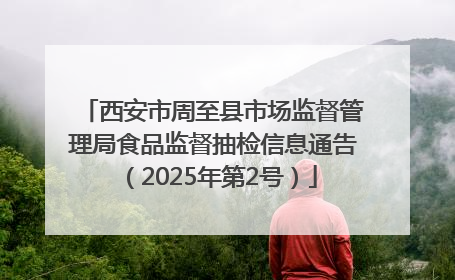 西安市周至县市场监督管理局食品监督抽检信息通告（2025年第2号）