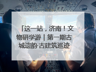 这一站，济南！文物研学游｜第一期古城遗韵·古建筑巡迹之旅圆满结束