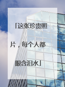 这张珍贵照片，每个人都眼含泪水