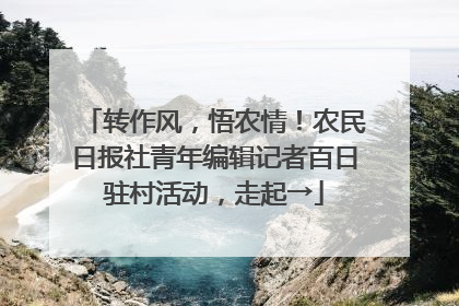 转作风，悟农情！农民日报社青年编辑记者百日驻村活动，走起→