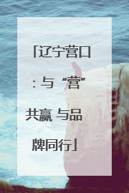 辽宁营口：与“营”共赢 与品牌同行