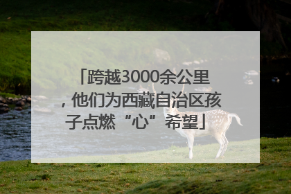 跨越3000余公里，他们为西藏自治区孩子点燃“心”希望
