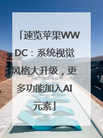 速览苹果WWDC：系统视觉风格大升级，更多功能加入AI元素