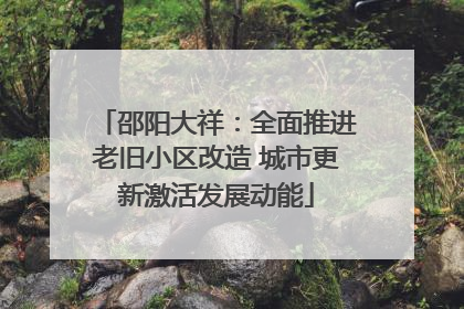 邵阳大祥：全面推进老旧小区改造 城市更新激活发展动能