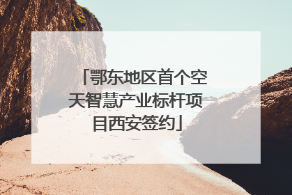 鄂东地区首个空天智慧产业标杆项目西安签约