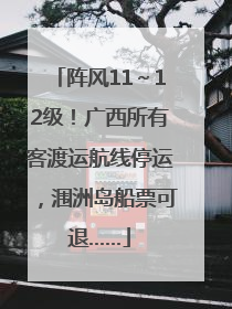 阵风11～12级！广西所有客渡运航线停运，涠洲岛船票可退……