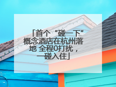 首个“碰一下”概念酒店在杭州落地 全程0打扰，一碰入住