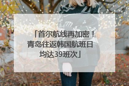首尔航线再加密！青岛往返韩国航班日均达39班次