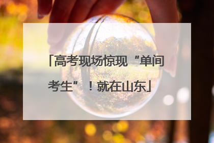 高考现场惊现“单间考生”！就在山东