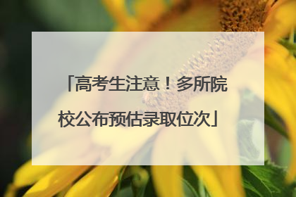 高考生注意！多所院校公布预估录取位次