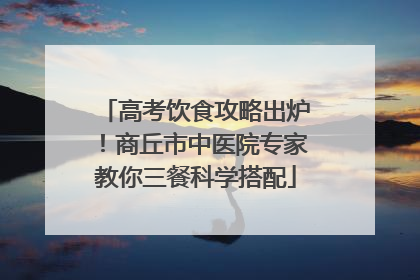 高考饮食攻略出炉！商丘市中医院专家教你三餐科学搭配
