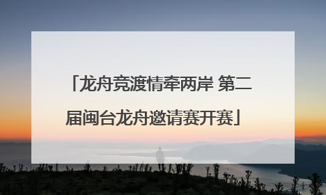 龙舟竞渡情牵两岸 第二届闽台龙舟邀请赛开赛