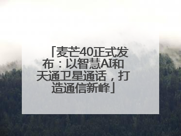 麦芒40正式发布：以智慧AI和天通卫星通话，打造通信新峰