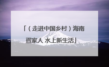 （走进中国乡村）海南疍家人 水上新生活