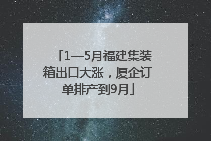 1—5月福建集装箱出口大涨，厦企订单排产到9月