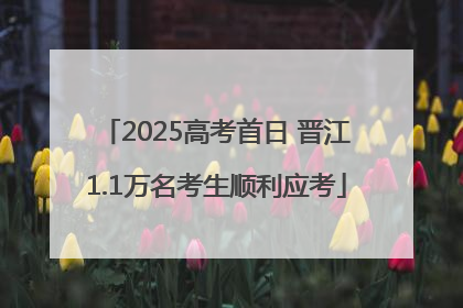 2025高考首日 晋江1.1万名考生顺利应考