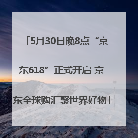 5月30日晚8点“京东618”正式开启 京东全球购汇聚世界好物